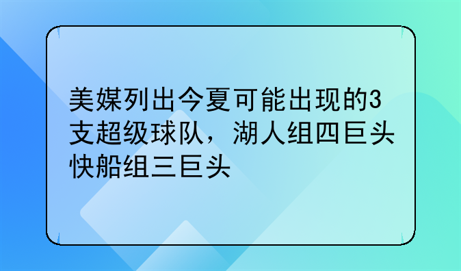 NBA巨星抱团趋势分析：湖人四巨头与快船三巨头今夏可能组建超级球队