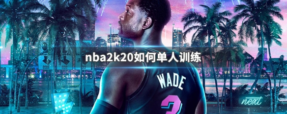 NBA2K20单人训练模式详解：如何更换球员进行自由练习